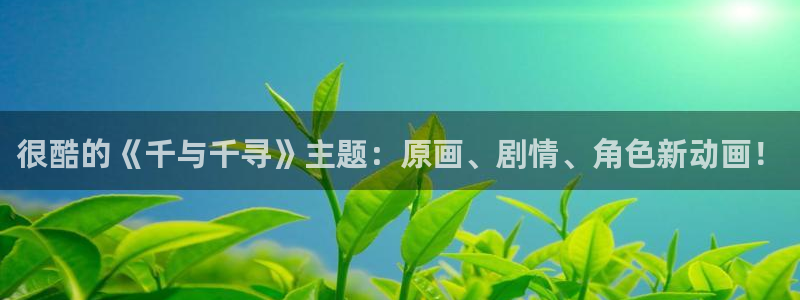 omofunapp：很酷的《千与千寻》主题：原画、剧情、角色新动画！