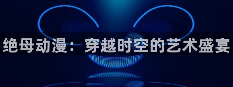 omofun正版下载安卓：绝母动漫：穿越时空的艺术盛宴