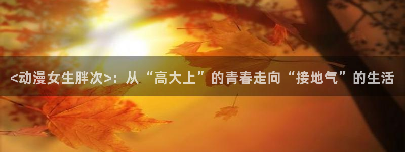 omofun 网站：<动漫女生胖次>：从“高大上”的青春走向“接地气”的生活